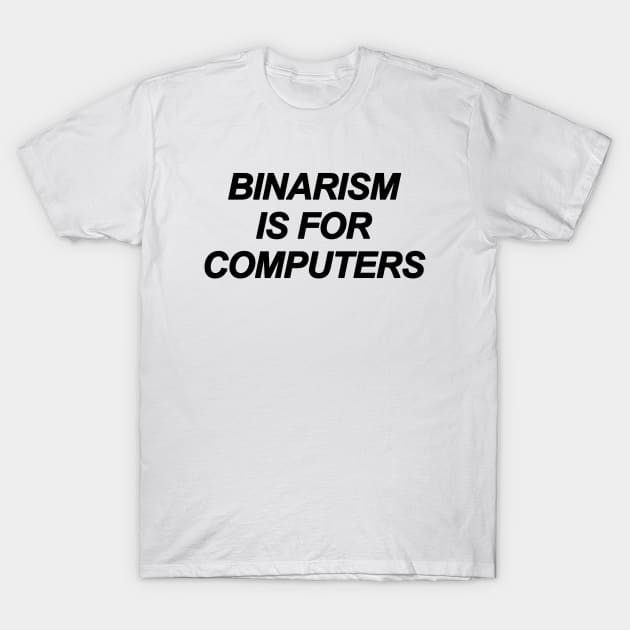 Binarism Is For Computers T-Shirt by sergiovarela